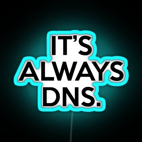 Funny It S Always DNS Network Administrator Computer RGB Neon Sign