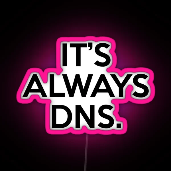 Funny It S Always DNS Network Administrator Computer RGB Neon Sign