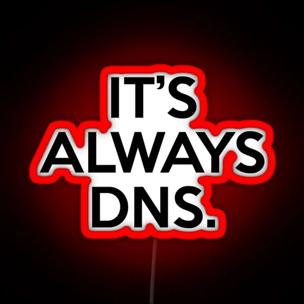 Funny It S Always DNS Network Administrator Computer RGB Neon Sign
