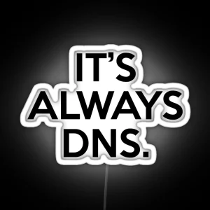 Funny It S Always DNS Network Administrator Computer Engineer RGB Neon Sign