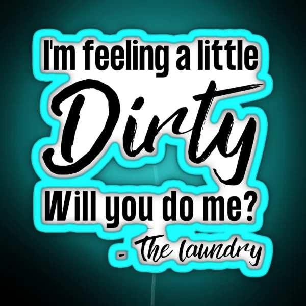 Funny Laundry Sign I M Feeling A Little Dirty Will You Do Me RGB Neon Sign