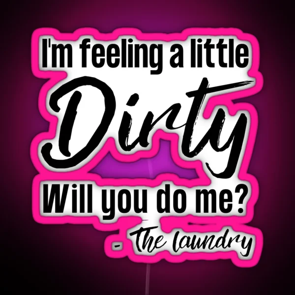 Funny Laundry Sign I M Feeling A Little Dirty Will You Do Me RGB Neon Sign