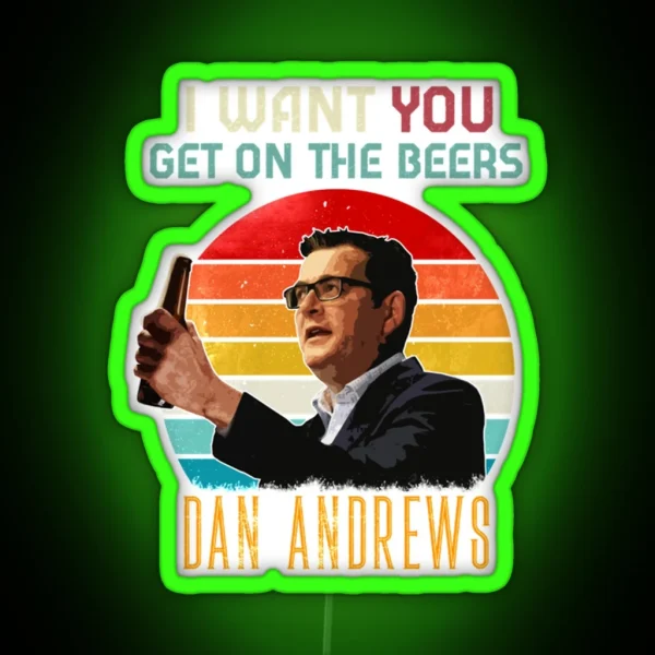 Funny Meme Vintage Dan Andrews I Want You Get On The Beers Beer Lover Gift For Man Essenti RGB Neon Sign