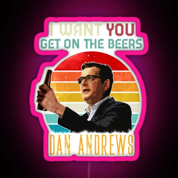 Funny Meme Vintage Dan Andrews I Want You Get On The Beers Beer Lover Gift For Man Essenti RGB Neon Sign