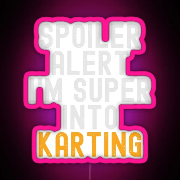 Funny Spoiler Alert I M Super Into Karting RGB Neon Sign