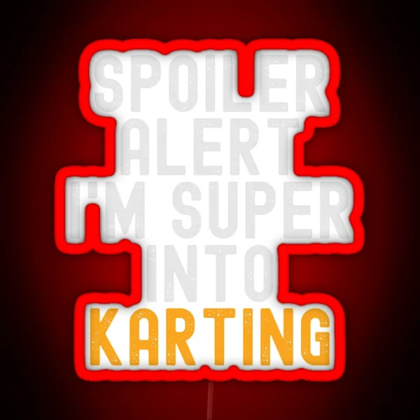 Funny Spoiler Alert I M Super Into Karting RGB Neon Sign
