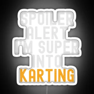 Funny Spoiler Alert I M Super Into Karting RGB Neon Sign