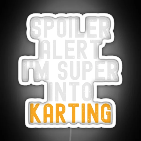 Funny Spoiler Alert I M Super Into Karting RGB Neon Sign