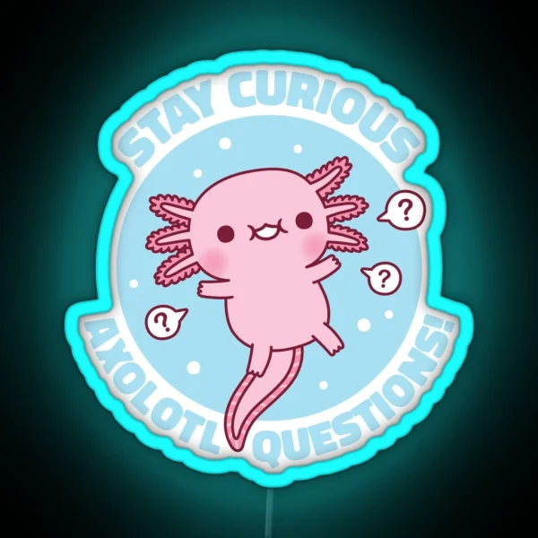 Funny Stay Curious Axolotl Questions Pun RGB Neon Sign