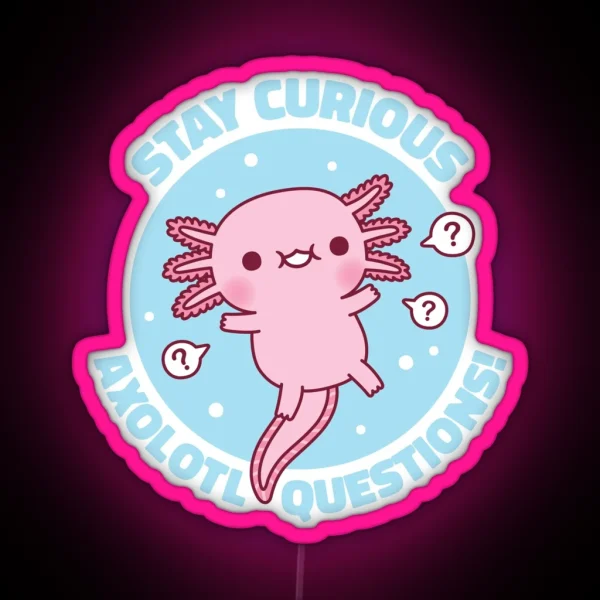 Funny Stay Curious Axolotl Questions Pun RGB Neon Sign