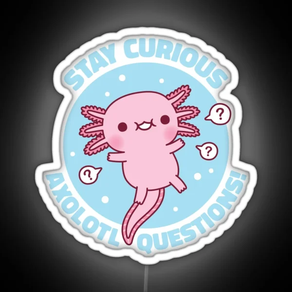 Funny Stay Curious Axolotl Questions Pun RGB Neon Sign