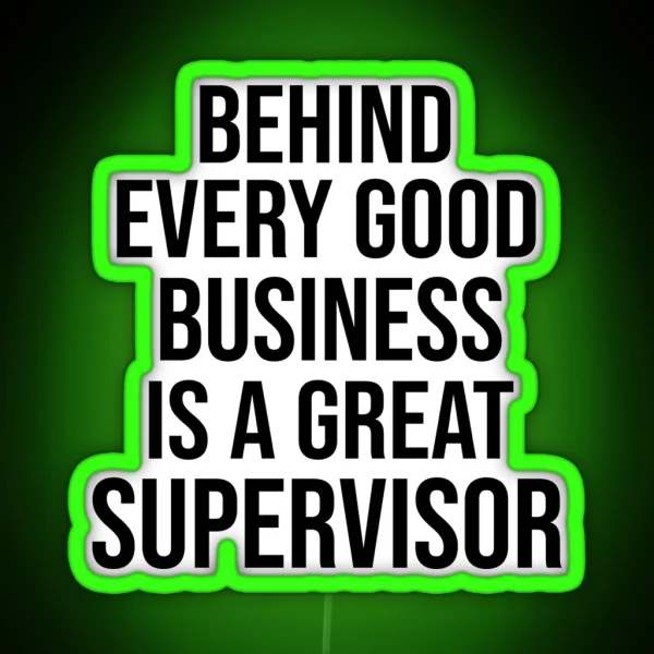 Funny Supervisor Saying Behind Every Good Business Is A Great Supervisor Gift RGB Neon Sign