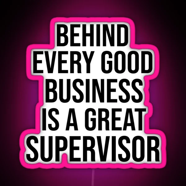 Funny Supervisor Saying Behind Every Good Business Is A Great Supervisor Gift RGB Neon Sign