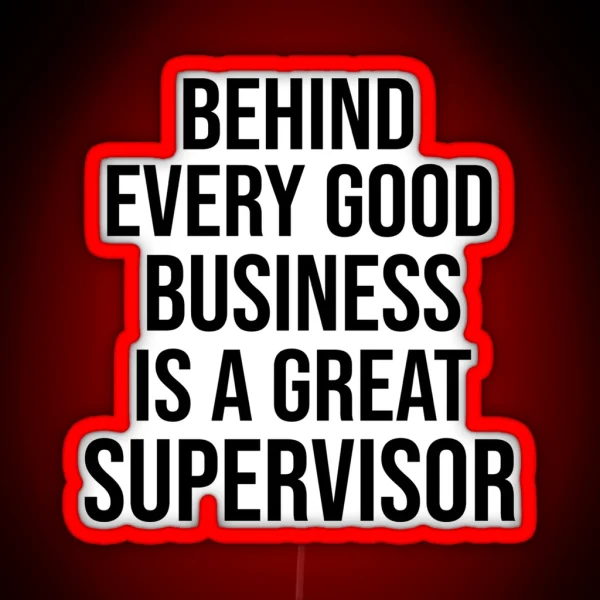 Funny Supervisor Saying Behind Every Good Business Is A Great Supervisor Gift RGB Neon Sign