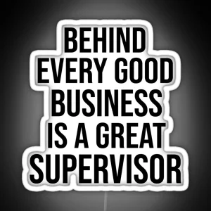 Funny Supervisor Saying Behind Every Good Business Is A Great Supervisor Gift RGB Neon Sign