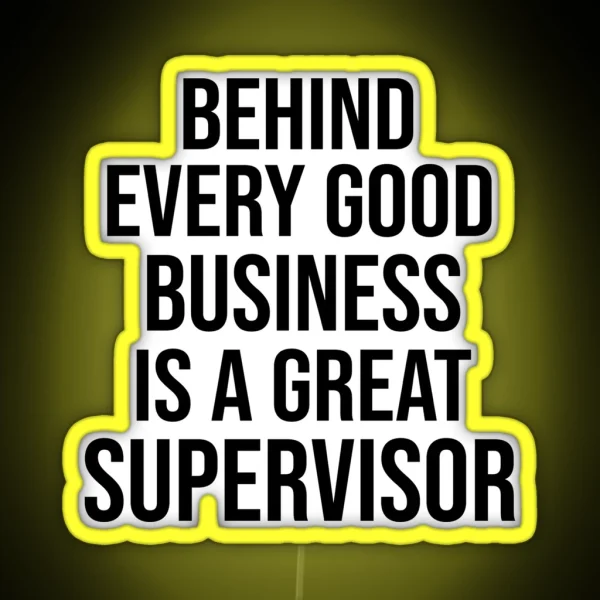 Funny Supervisor Saying Behind Every Good Business Is A Great Supervisor Gift RGB Neon Sign