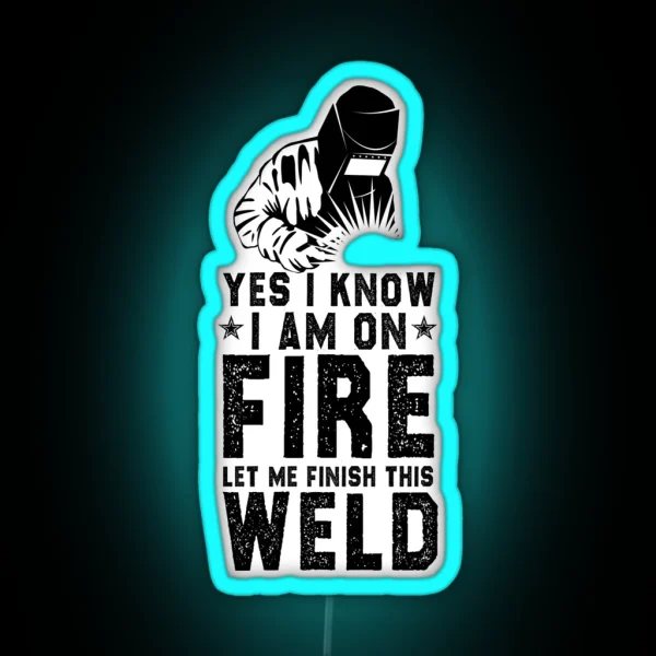 Funny Welder Welding Gift Sarcastic Offended Saying Yes I Know I Am On Fire Let Me Finish This Weld Birthday Meme Girlfriend Boyfriend RGB Neon Sign