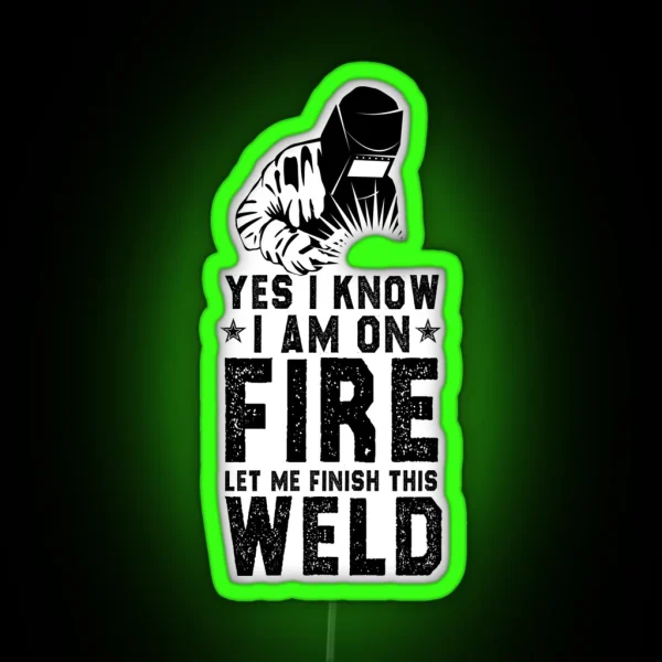 Funny Welder Welding Gift Sarcastic Offended Saying Yes I Know I Am On Fire Let Me Finish This Weld Birthday Meme Girlfriend Boyfriend RGB Neon Sign