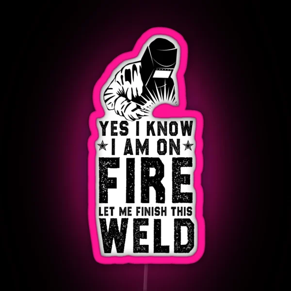 Funny Welder Welding Gift Sarcastic Offended Saying Yes I Know I Am On Fire Let Me Finish This Weld Birthday Meme Girlfriend Boyfriend RGB Neon Sign