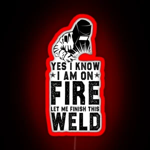 Funny Welder Welding Gift Sarcastic Offended Saying Yes I Know I Am On Fire Let Me Finish This Weld Birthday Meme Girlfriend Boyfriend RGB Neon Sign