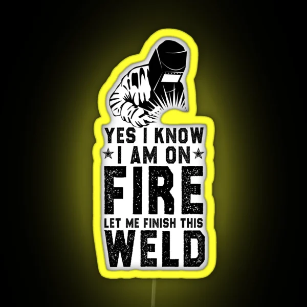 Funny Welder Welding Gift Sarcastic Offended Saying Yes I Know I Am On Fire Let Me Finish This Weld Birthday Meme Girlfriend Boyfriend RGB Neon Sign