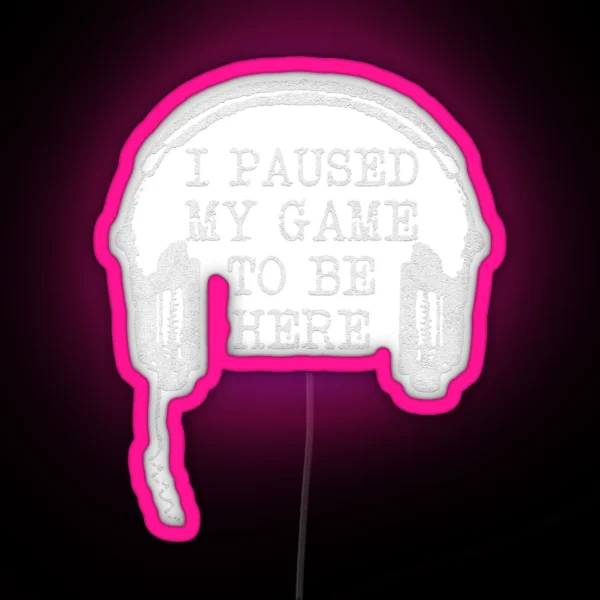 Gaming Gamer I Paused My Game To Be Here RGB Neon Sign