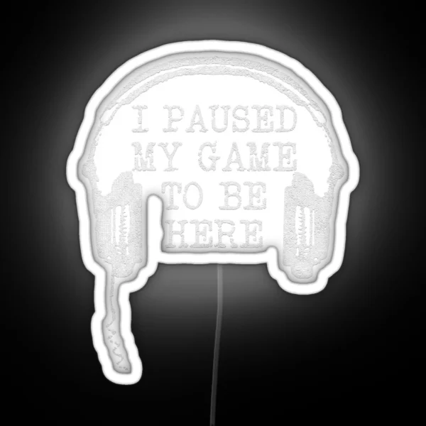 Gaming Gamer I Paused My Game To Be Here RGB Neon Sign
