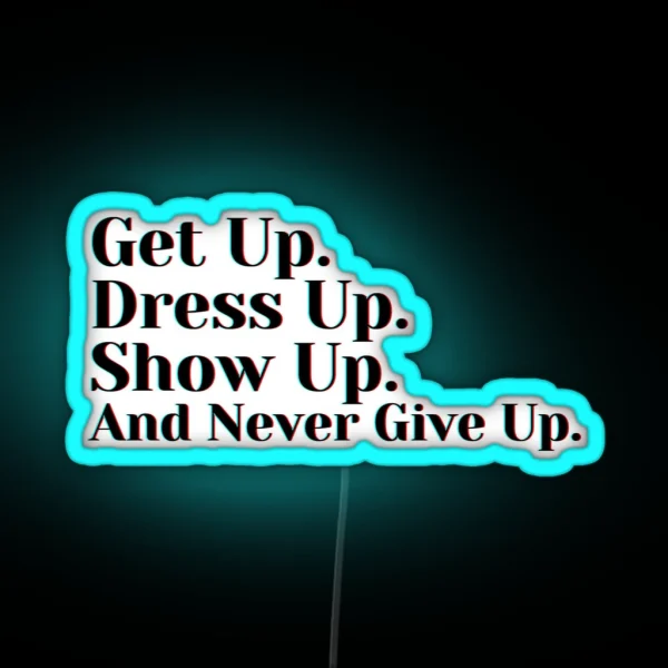 Get Up Dress Up Show Up And Never Give Up RGB Neon Sign