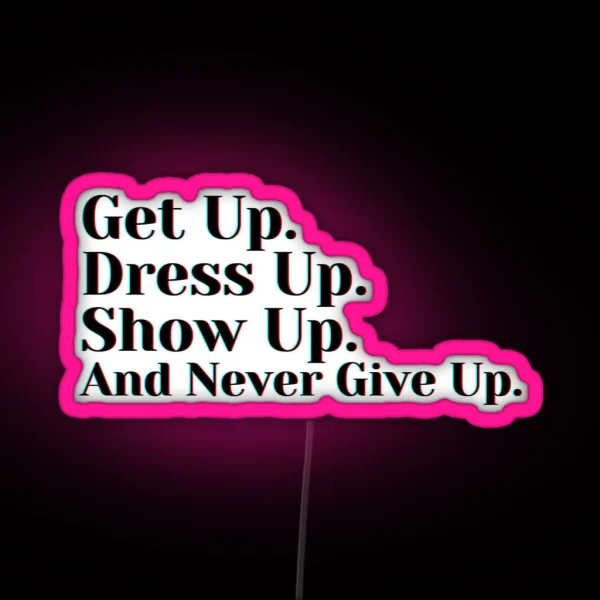 Get Up Dress Up Show Up And Never Give Up RGB Neon Sign