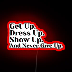 Get Up Dress Up Show Up And Never Give Up RGB Neon Sign