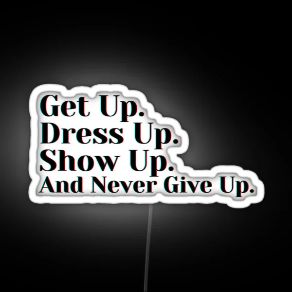 Get Up Dress Up Show Up And Never Give Up RGB Neon Sign