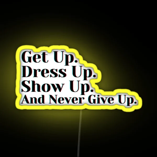 Get Up Dress Up Show Up And Never Give Up RGB Neon Sign