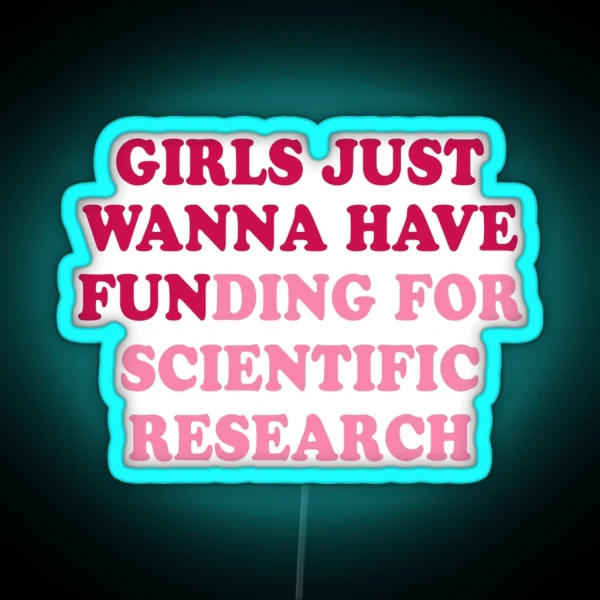 Girls Just Wanna Have Funding For Scientific Research RGB Neon Sign