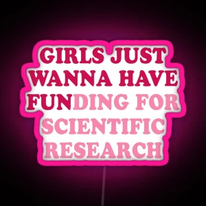 Girls Just Wanna Have Funding For Scientific Research RGB Neon Sign