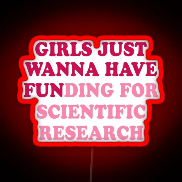 Girls Just Wanna Have Funding For Scientific Research RGB Neon Sign