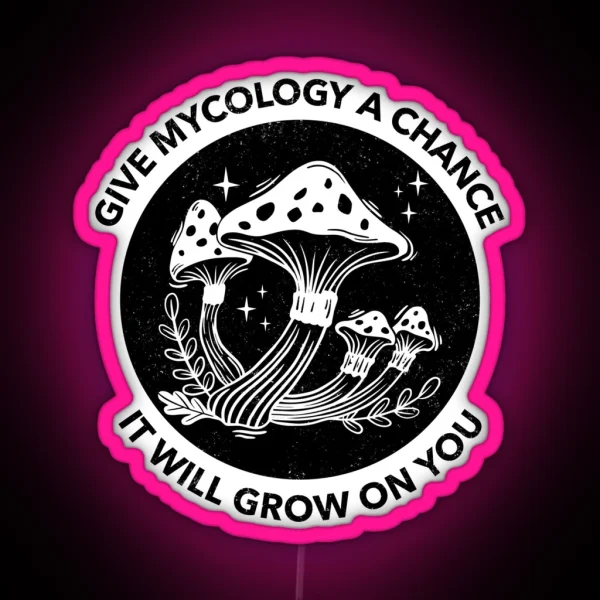 Give Mycology A Chance It Will Grow On You RGB Neon Sign