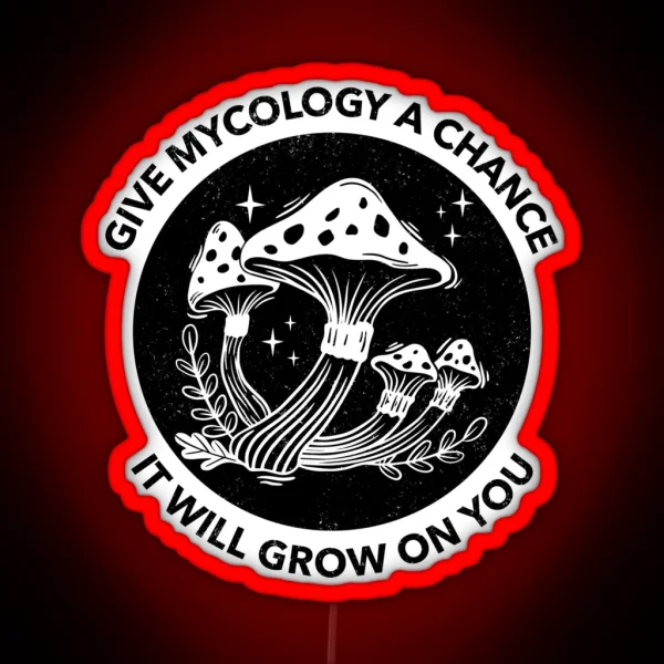 Give Mycology A Chance It Will Grow On You RGB Neon Sign