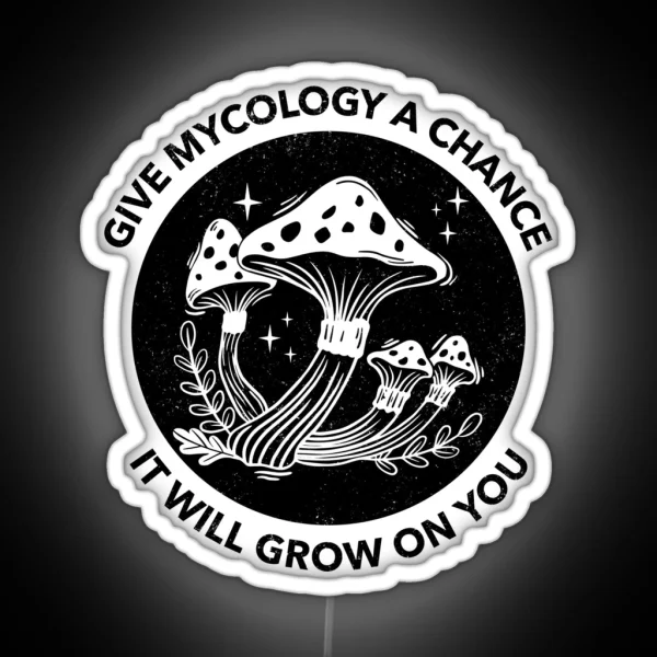 Give Mycology A Chance It Will Grow On You RGB Neon Sign