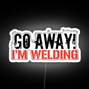 Go Away Im Welding RGB Neon Sign