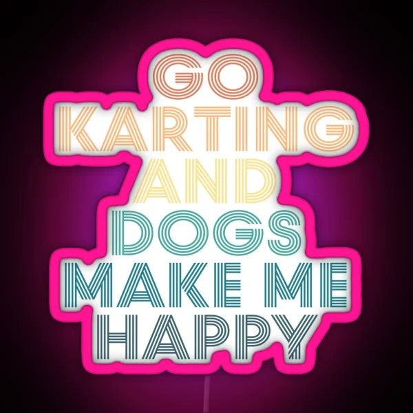 Go Karting And Dogs Make Me Happy Gift For Go Karting RGB Neon Sign