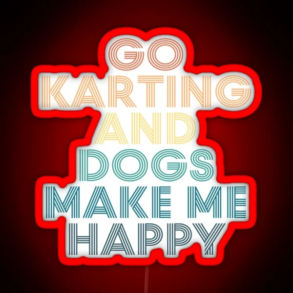 Go Karting And Dogs Make Me Happy Gift For Go Karting RGB Neon Sign