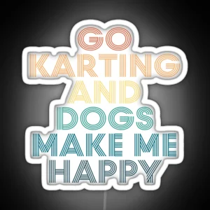 Go Karting And Dogs Make Me Happy Gift For Go Karting And Dogs Fans RGB Neon Sign