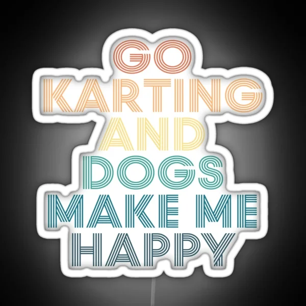 Go Karting And Dogs Make Me Happy Gift For Go Karting RGB Neon Sign