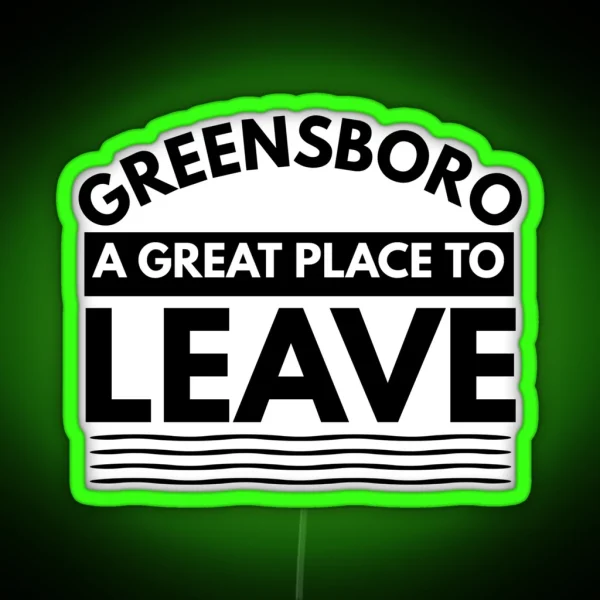 Greensboro A Great Place To Leave Funny Travel RGB Neon Sign