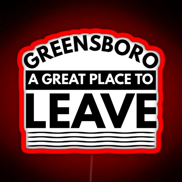 Greensboro A Great Place To Leave Funny Travel RGB Neon Sign