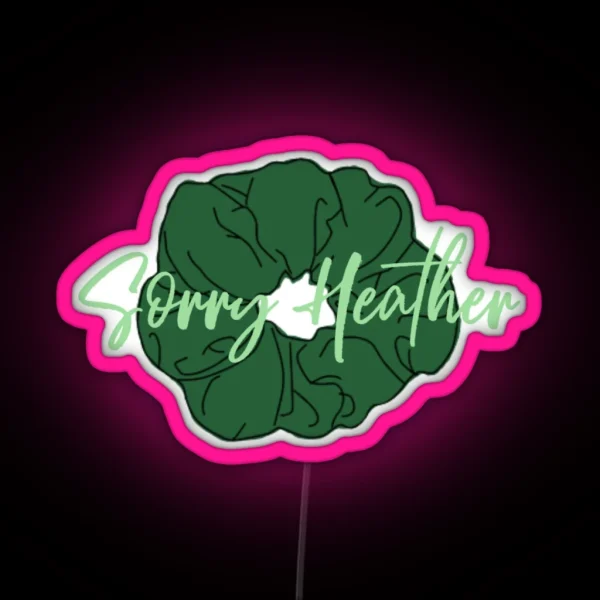 H Duke Sorry Heather Scrunchie Heathers RGB Neon Sign