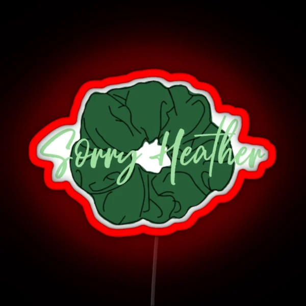H Duke Sorry Heather Scrunchie Heathers RGB Neon Sign