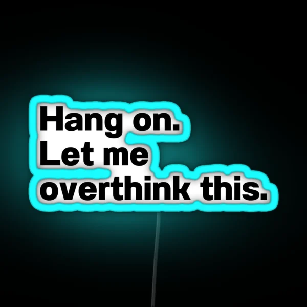 Hang On Let Me Overthink This RGB Neon Sign