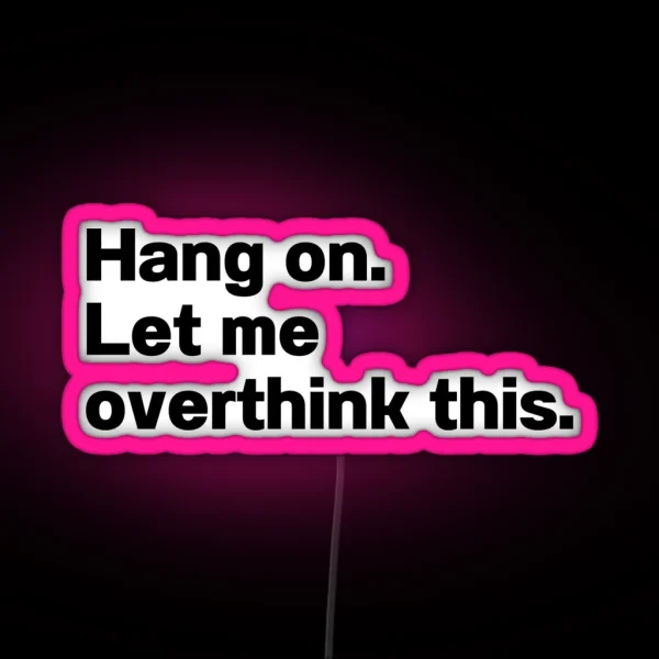 Hang On Let Me Overthink This RGB Neon Sign
