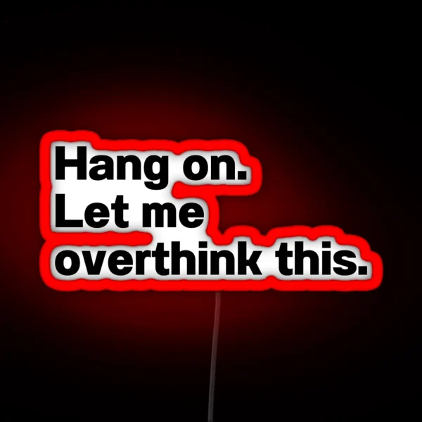 Hang On Let Me Overthink This RGB Neon Sign